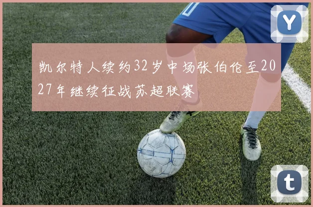 凯尔特人续约32岁中场张伯伦至2027年继续征战苏超联赛