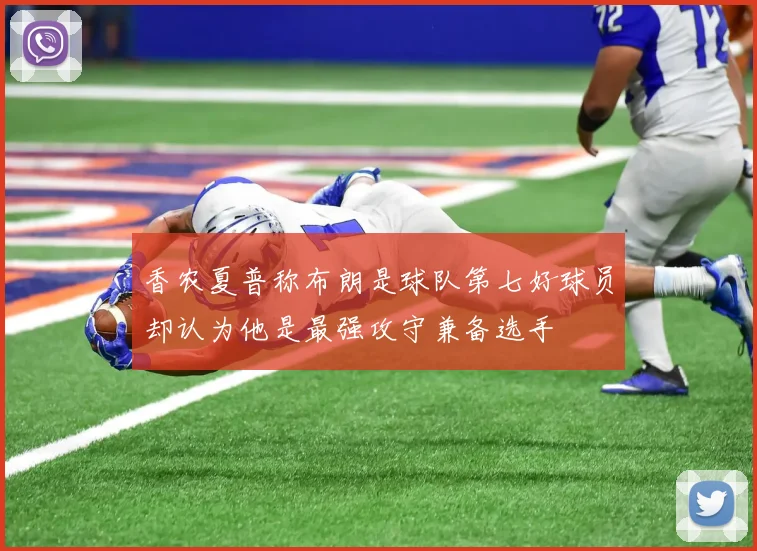 香农夏普称布朗是球队第七好球员却认为他是最强攻守兼备选手