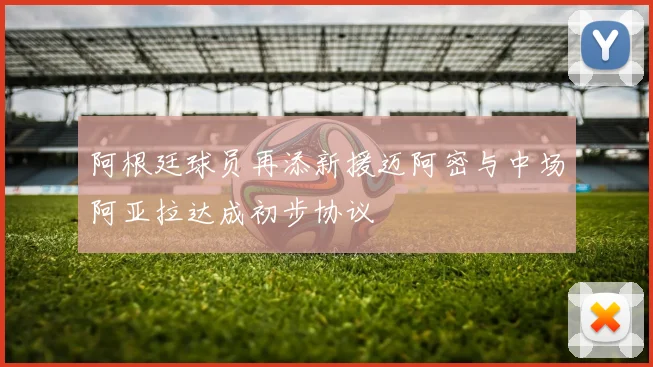 阿根廷球员再添新援迈阿密与中场阿亚拉达成初步协议